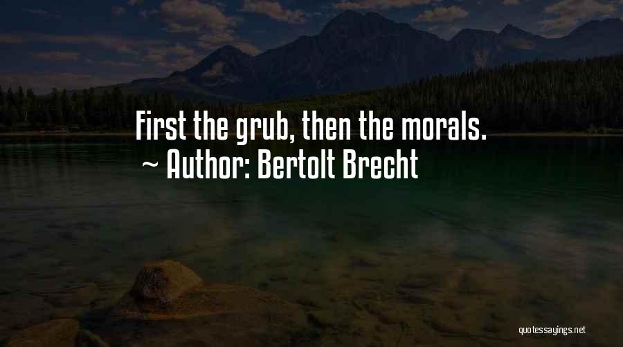 Bertolt Brecht Quotes: First The Grub, Then The Morals.