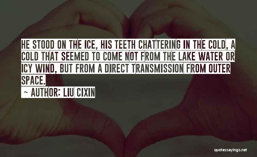 Liu Cixin Quotes: He Stood On The Ice, His Teeth Chattering In The Cold, A Cold That Seemed To Come Not From The