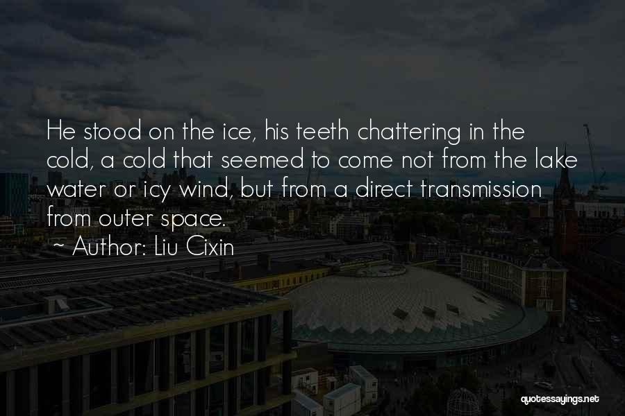 Liu Cixin Quotes: He Stood On The Ice, His Teeth Chattering In The Cold, A Cold That Seemed To Come Not From The