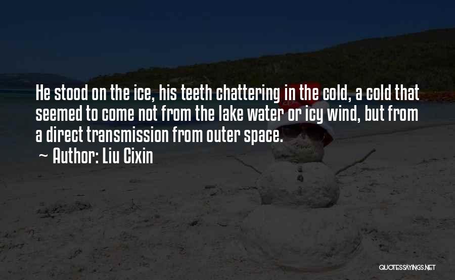 Liu Cixin Quotes: He Stood On The Ice, His Teeth Chattering In The Cold, A Cold That Seemed To Come Not From The