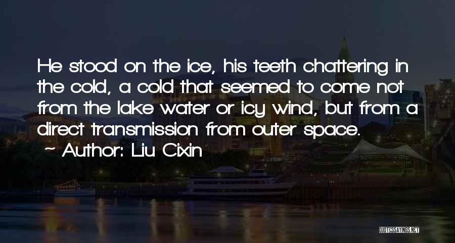 Liu Cixin Quotes: He Stood On The Ice, His Teeth Chattering In The Cold, A Cold That Seemed To Come Not From The