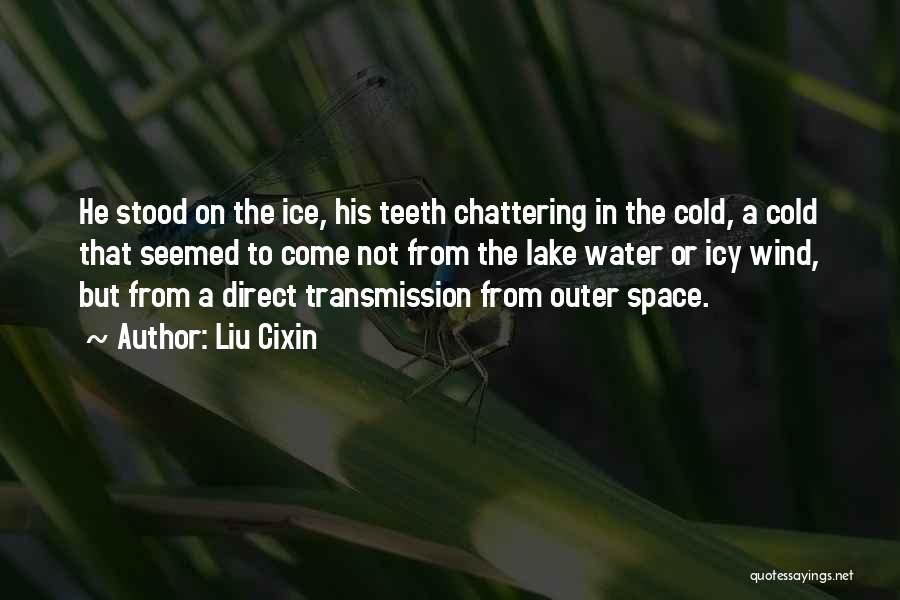 Liu Cixin Quotes: He Stood On The Ice, His Teeth Chattering In The Cold, A Cold That Seemed To Come Not From The