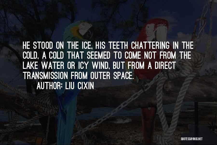 Liu Cixin Quotes: He Stood On The Ice, His Teeth Chattering In The Cold, A Cold That Seemed To Come Not From The