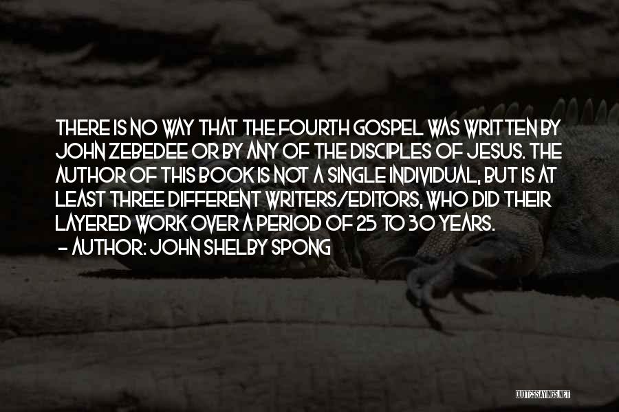 John Shelby Spong Quotes: There Is No Way That The Fourth Gospel Was Written By John Zebedee Or By Any Of The Disciples Of