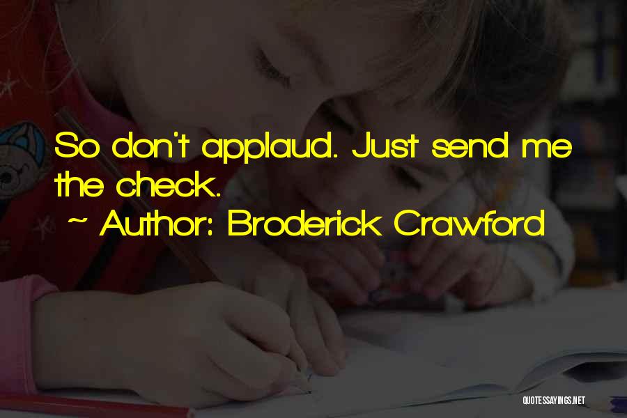 Broderick Crawford Quotes: So Don't Applaud. Just Send Me The Check.