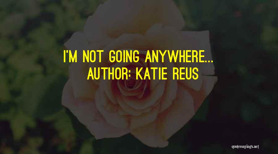 Katie Reus Quotes: I'm Not Going Anywhere...