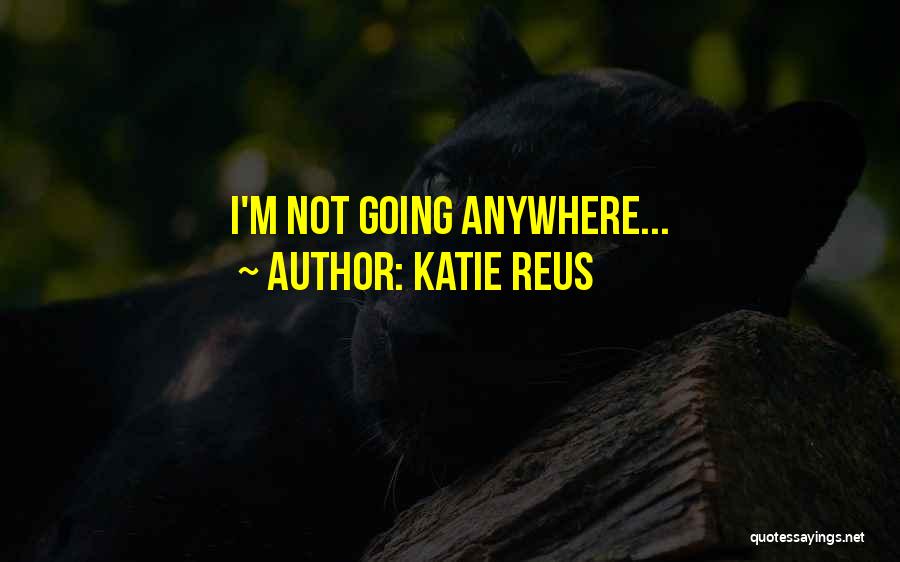 Katie Reus Quotes: I'm Not Going Anywhere...
