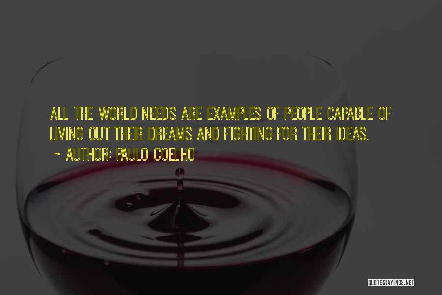 Paulo Coelho Quotes: All The World Needs Are Examples Of People Capable Of Living Out Their Dreams And Fighting For Their Ideas.