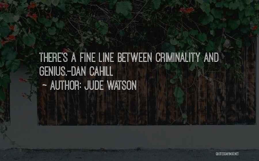 Jude Watson Quotes: There's A Fine Line Between Criminality And Genius.-dan Cahill