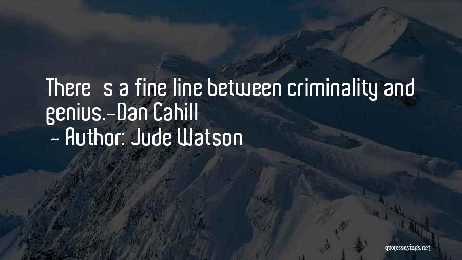 Jude Watson Quotes: There's A Fine Line Between Criminality And Genius.-dan Cahill