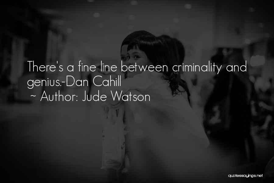 Jude Watson Quotes: There's A Fine Line Between Criminality And Genius.-dan Cahill