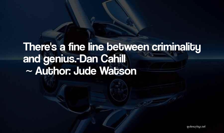 Jude Watson Quotes: There's A Fine Line Between Criminality And Genius.-dan Cahill