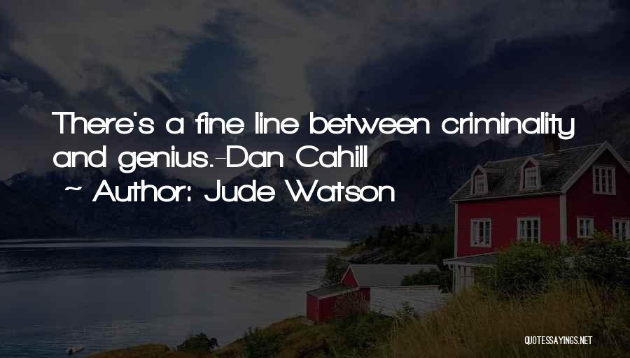 Jude Watson Quotes: There's A Fine Line Between Criminality And Genius.-dan Cahill