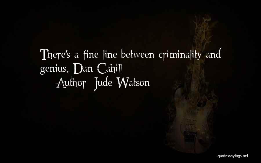 Jude Watson Quotes: There's A Fine Line Between Criminality And Genius.-dan Cahill