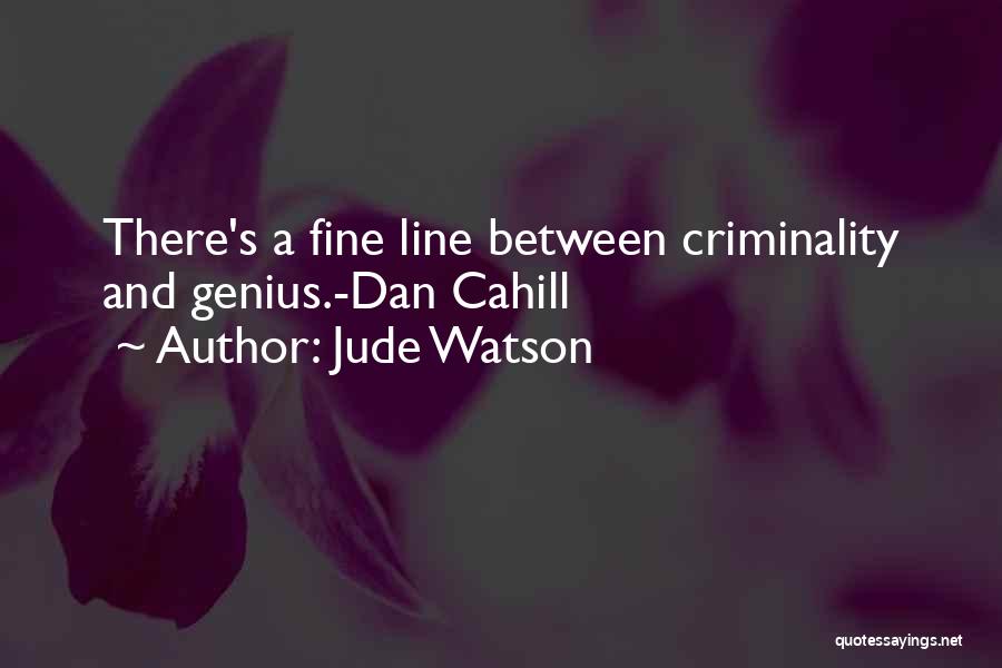 Jude Watson Quotes: There's A Fine Line Between Criminality And Genius.-dan Cahill