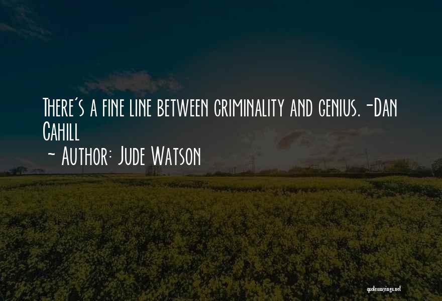 Jude Watson Quotes: There's A Fine Line Between Criminality And Genius.-dan Cahill