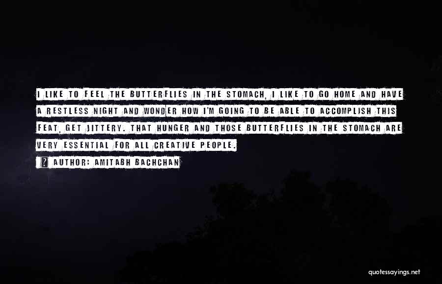 Amitabh Bachchan Quotes: I Like To Feel The Butterflies In The Stomach, I Like To Go Home And Have A Restless Night And