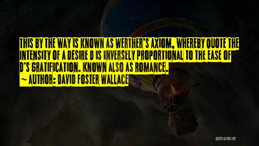 David Foster Wallace Quotes: This By The Way Is Known As Werther's Axiom, Whereby Quote The Intensity Of A Desire D Is Inversely Proportional