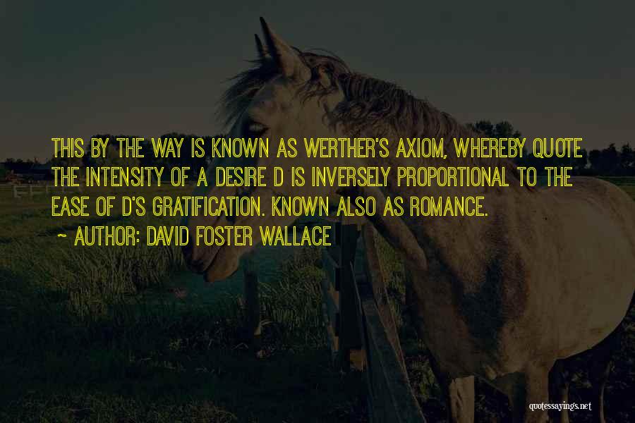 David Foster Wallace Quotes: This By The Way Is Known As Werther's Axiom, Whereby Quote The Intensity Of A Desire D Is Inversely Proportional