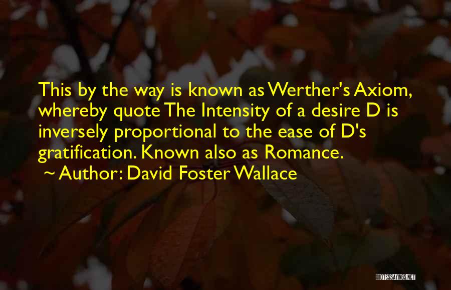 David Foster Wallace Quotes: This By The Way Is Known As Werther's Axiom, Whereby Quote The Intensity Of A Desire D Is Inversely Proportional