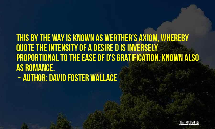 David Foster Wallace Quotes: This By The Way Is Known As Werther's Axiom, Whereby Quote The Intensity Of A Desire D Is Inversely Proportional