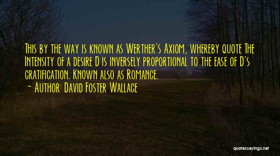 David Foster Wallace Quotes: This By The Way Is Known As Werther's Axiom, Whereby Quote The Intensity Of A Desire D Is Inversely Proportional