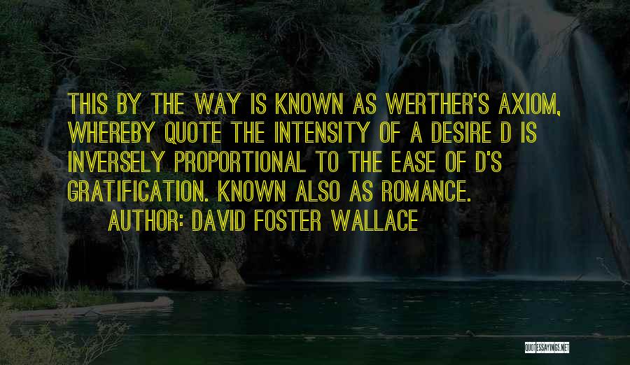 David Foster Wallace Quotes: This By The Way Is Known As Werther's Axiom, Whereby Quote The Intensity Of A Desire D Is Inversely Proportional