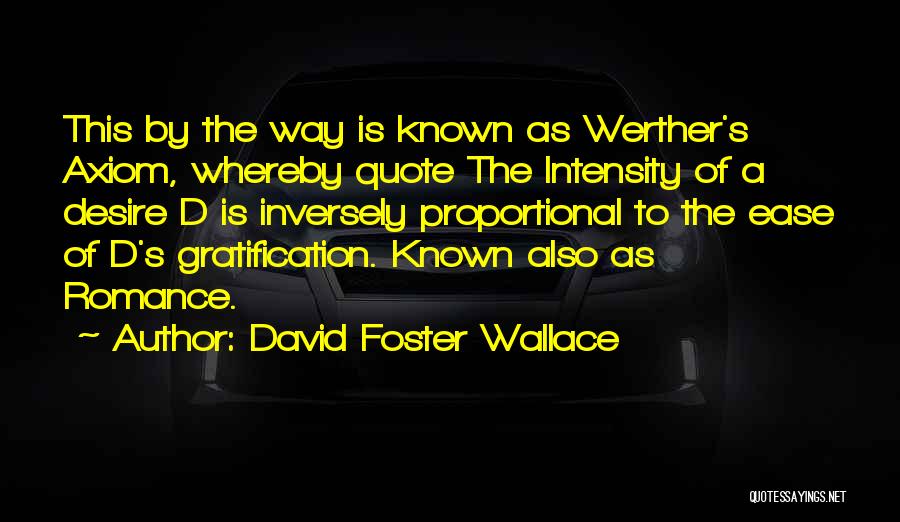 David Foster Wallace Quotes: This By The Way Is Known As Werther's Axiom, Whereby Quote The Intensity Of A Desire D Is Inversely Proportional