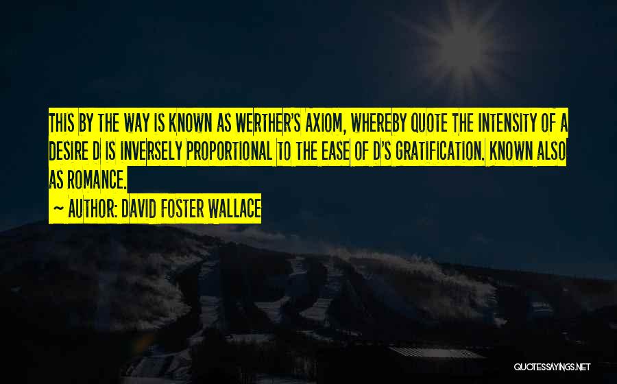 David Foster Wallace Quotes: This By The Way Is Known As Werther's Axiom, Whereby Quote The Intensity Of A Desire D Is Inversely Proportional