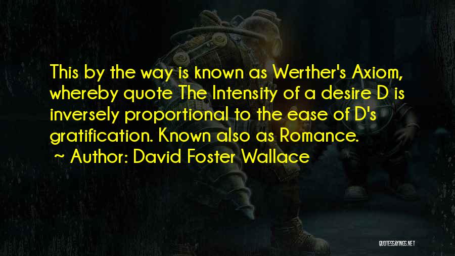 David Foster Wallace Quotes: This By The Way Is Known As Werther's Axiom, Whereby Quote The Intensity Of A Desire D Is Inversely Proportional