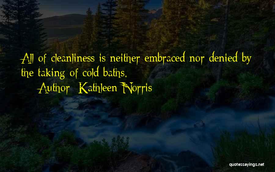 Kathleen Norris Quotes: All Of Cleanliness Is Neither Embraced Nor Denied By The Taking Of Cold Baths.
