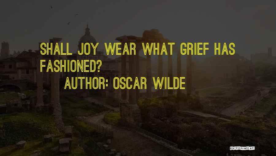 Oscar Wilde Quotes: Shall Joy Wear What Grief Has Fashioned?