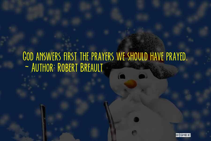 Robert Breault Quotes: God Answers First The Prayers We Should Have Prayed.