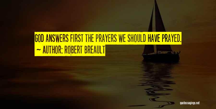 Robert Breault Quotes: God Answers First The Prayers We Should Have Prayed.