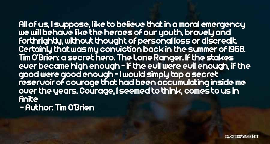 Tim O'Brien Quotes: All Of Us, I Suppose, Like To Believe That In A Moral Emergency We Will Behave Like The Heroes Of