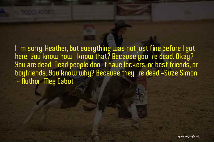 Meg Cabot Quotes: I'm Sorry, Heather, But Everything Was Not Just Fine Before I Got Here. You Know How I Know That? Because