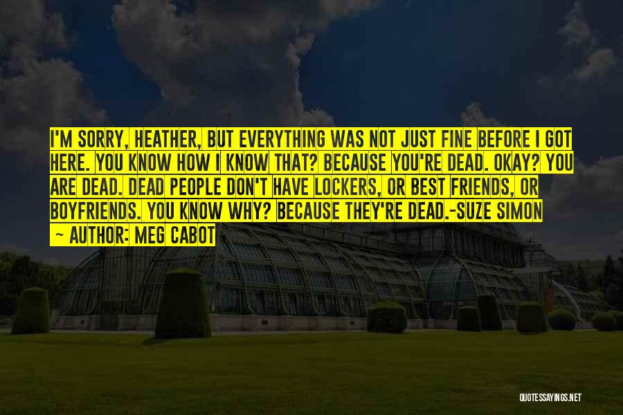 Meg Cabot Quotes: I'm Sorry, Heather, But Everything Was Not Just Fine Before I Got Here. You Know How I Know That? Because