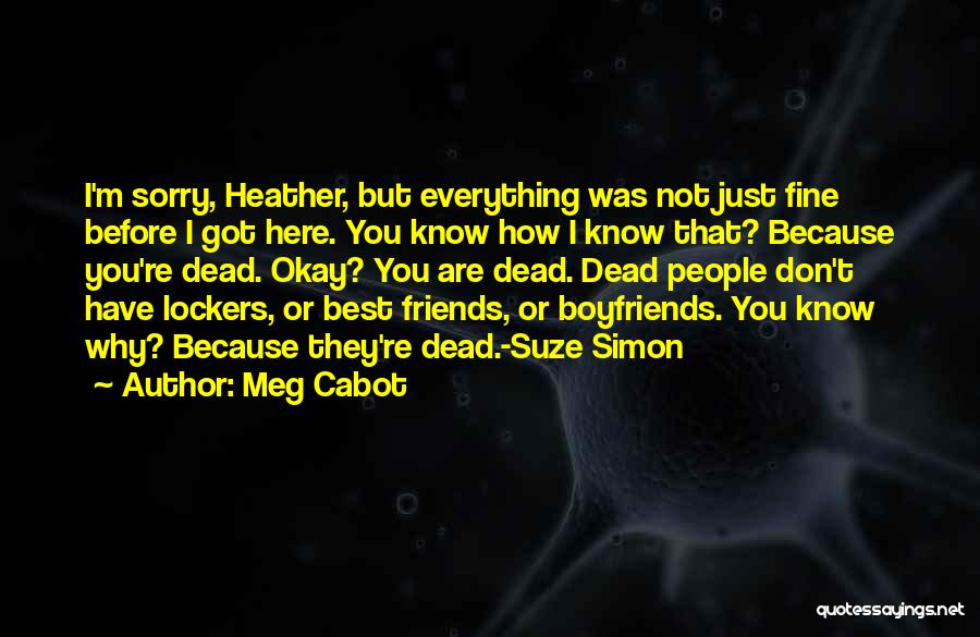 Meg Cabot Quotes: I'm Sorry, Heather, But Everything Was Not Just Fine Before I Got Here. You Know How I Know That? Because