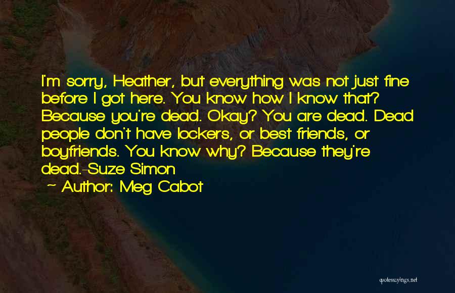 Meg Cabot Quotes: I'm Sorry, Heather, But Everything Was Not Just Fine Before I Got Here. You Know How I Know That? Because