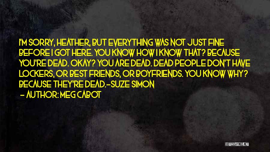 Meg Cabot Quotes: I'm Sorry, Heather, But Everything Was Not Just Fine Before I Got Here. You Know How I Know That? Because