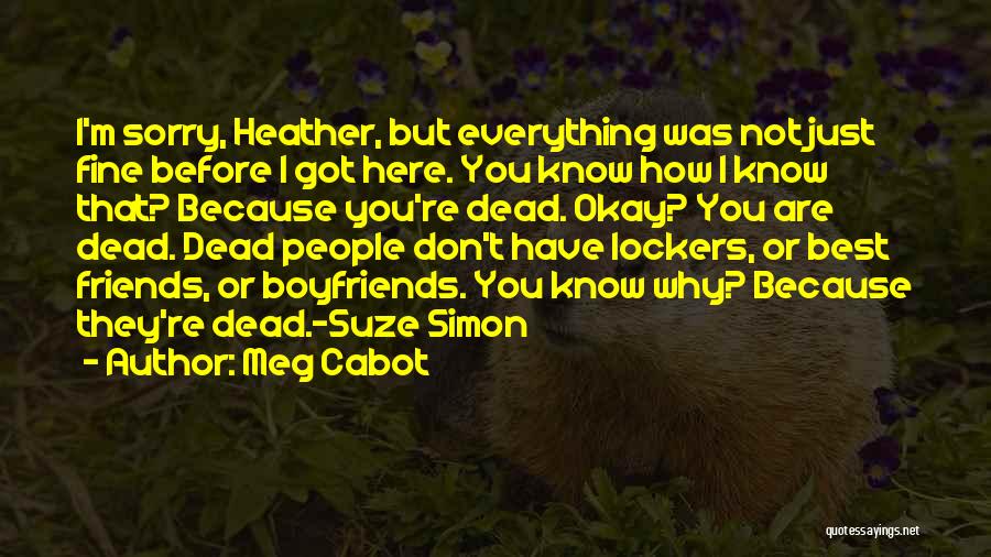 Meg Cabot Quotes: I'm Sorry, Heather, But Everything Was Not Just Fine Before I Got Here. You Know How I Know That? Because