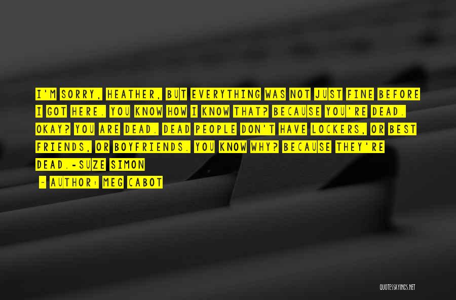 Meg Cabot Quotes: I'm Sorry, Heather, But Everything Was Not Just Fine Before I Got Here. You Know How I Know That? Because