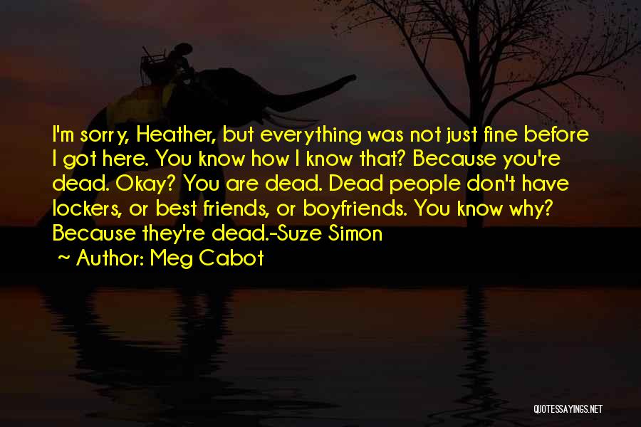 Meg Cabot Quotes: I'm Sorry, Heather, But Everything Was Not Just Fine Before I Got Here. You Know How I Know That? Because