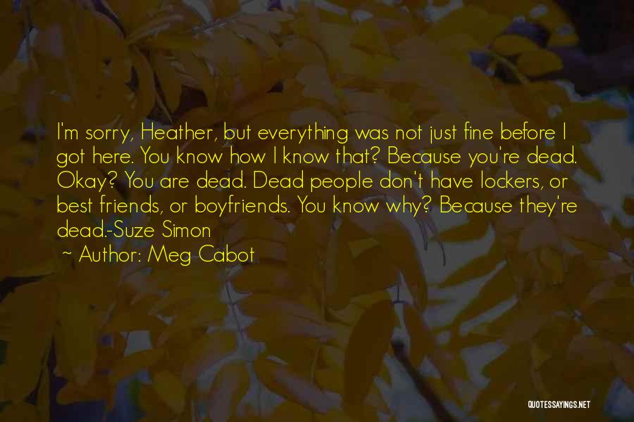 Meg Cabot Quotes: I'm Sorry, Heather, But Everything Was Not Just Fine Before I Got Here. You Know How I Know That? Because