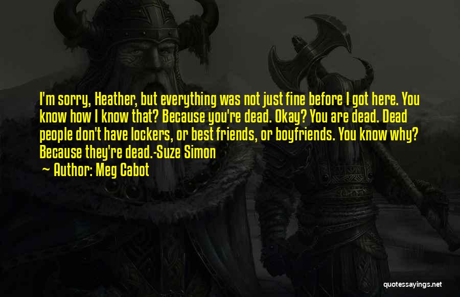 Meg Cabot Quotes: I'm Sorry, Heather, But Everything Was Not Just Fine Before I Got Here. You Know How I Know That? Because