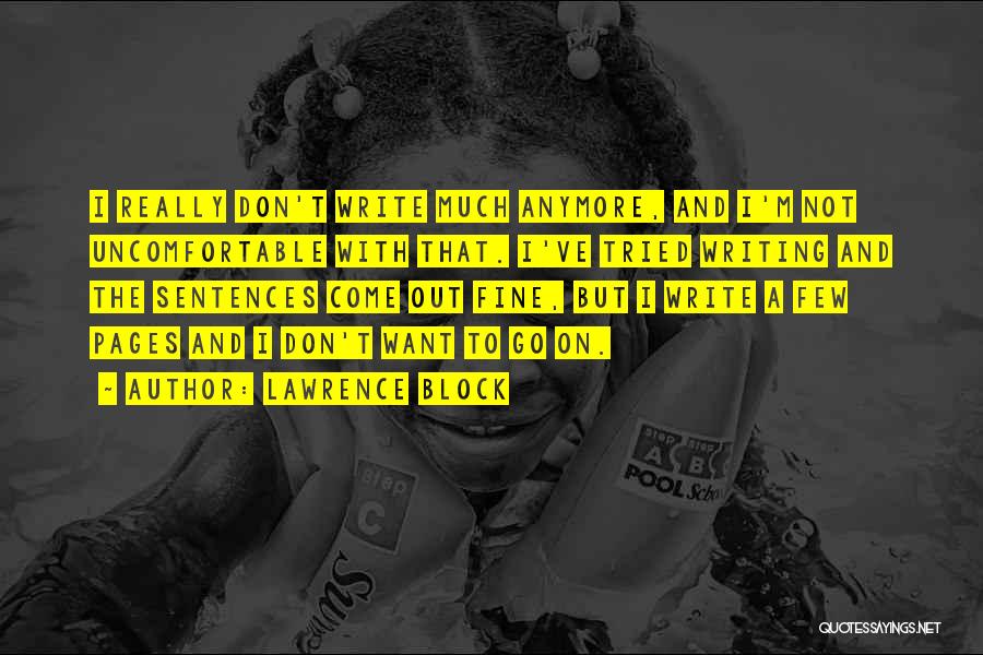 Lawrence Block Quotes: I Really Don't Write Much Anymore, And I'm Not Uncomfortable With That. I've Tried Writing And The Sentences Come Out
