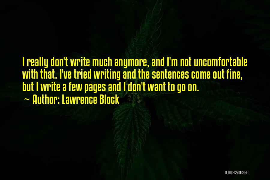Lawrence Block Quotes: I Really Don't Write Much Anymore, And I'm Not Uncomfortable With That. I've Tried Writing And The Sentences Come Out