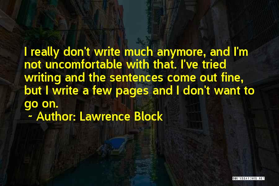 Lawrence Block Quotes: I Really Don't Write Much Anymore, And I'm Not Uncomfortable With That. I've Tried Writing And The Sentences Come Out