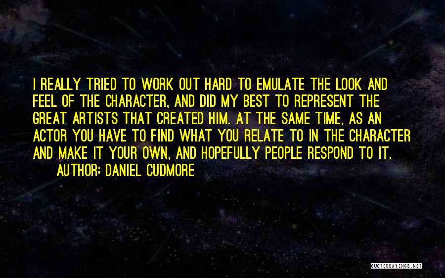 Daniel Cudmore Quotes: I Really Tried To Work Out Hard To Emulate The Look And Feel Of The Character, And Did My Best