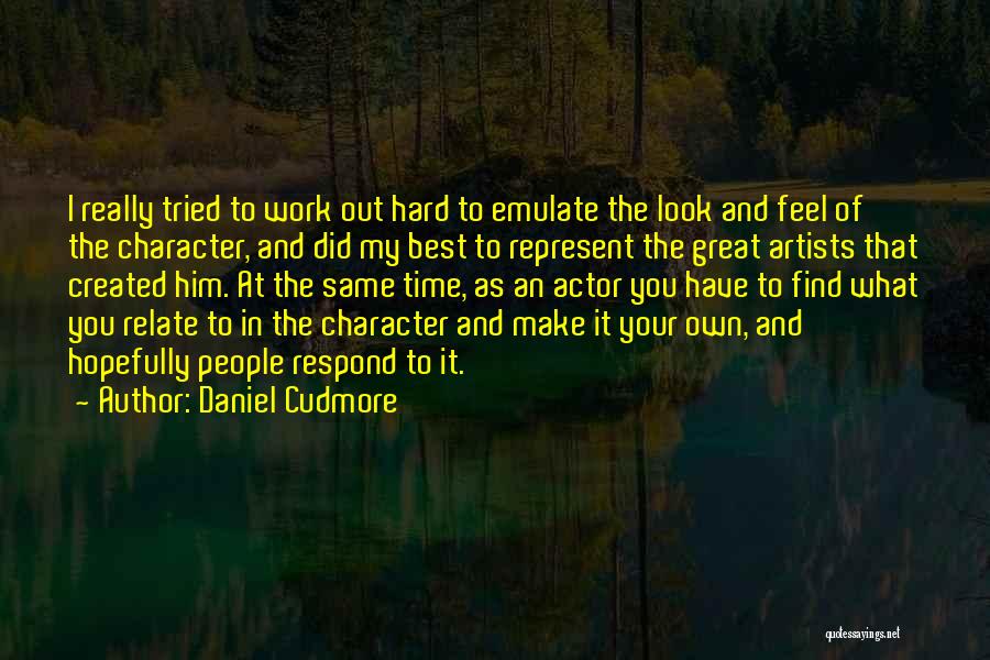 Daniel Cudmore Quotes: I Really Tried To Work Out Hard To Emulate The Look And Feel Of The Character, And Did My Best